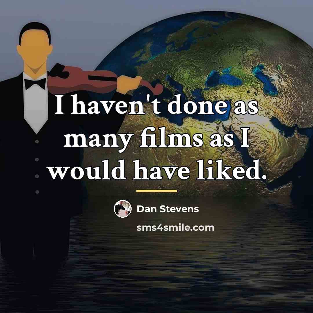 “I haven't done as many films as I would have…” quote by Dan Stevens
