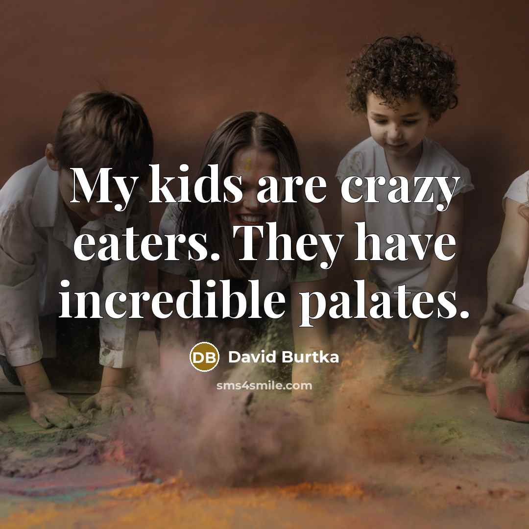 “My kids are crazy eaters. They have incredible palates.…” quote by David Burtka