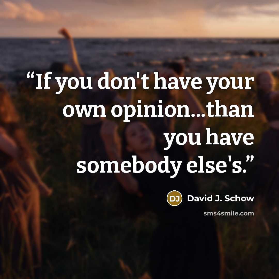 “If you don't have your own opinion...than you have somebody else's.” quote by David J. Schow