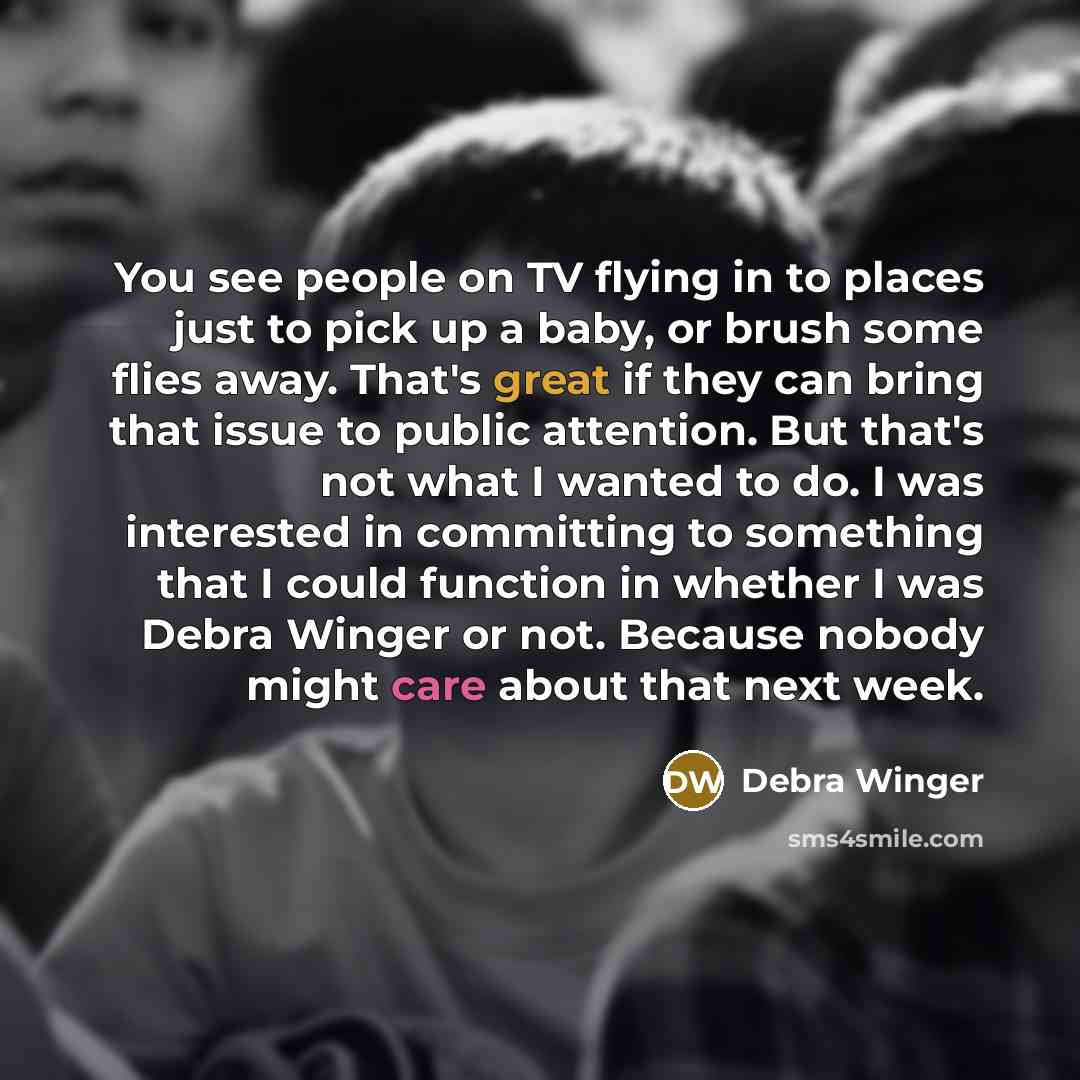 “You see people on TV flying in to places just…” quote by Debra Winger