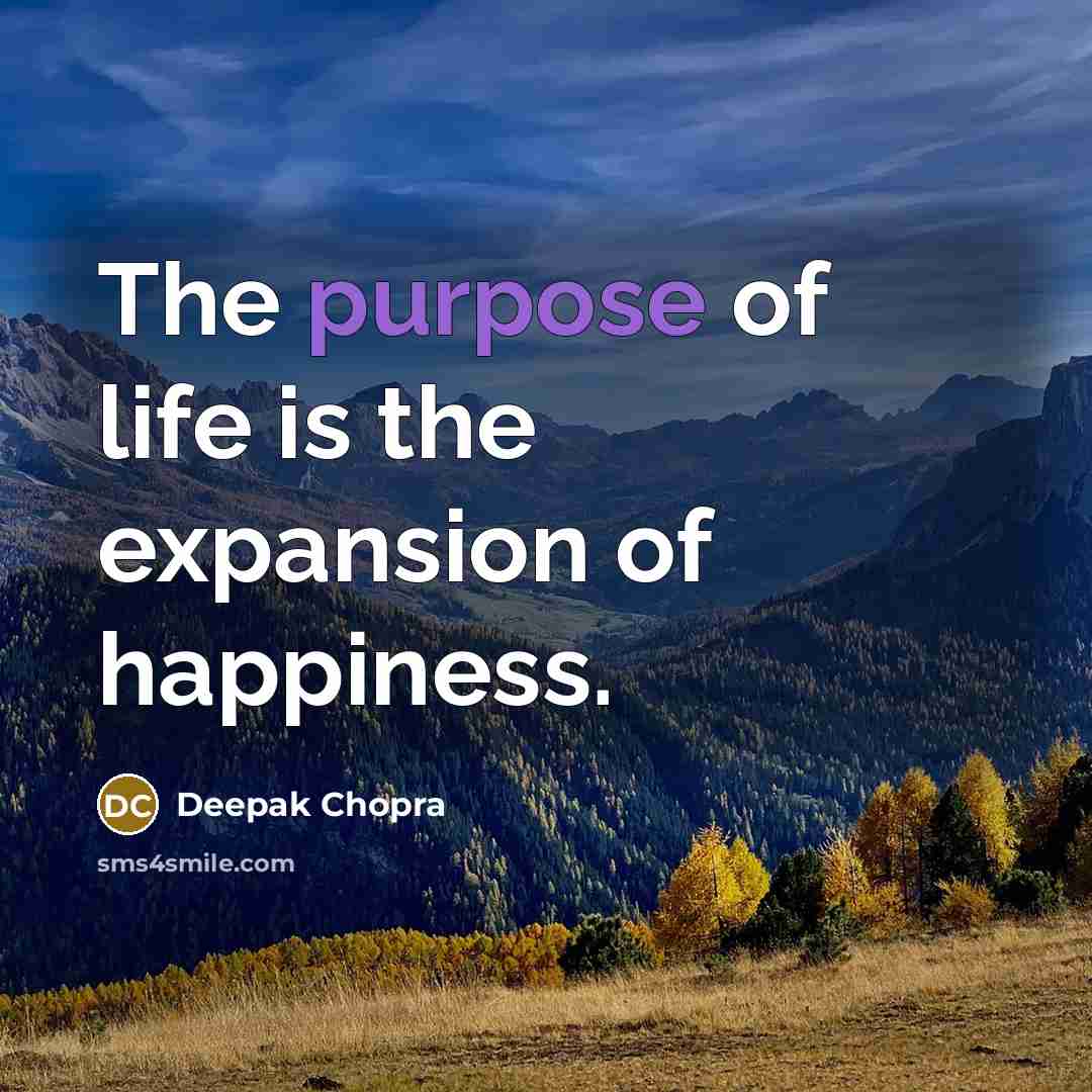 “The purpose of life is the expansion of happiness.…” quote by Deepak Chopra