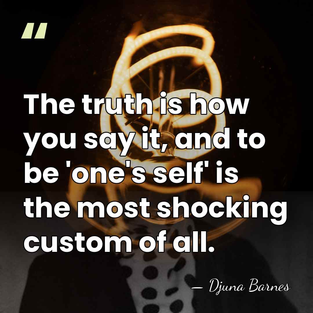 The truth is how you say it, and to be 'one's self'&hellip; - Djuna Barnes