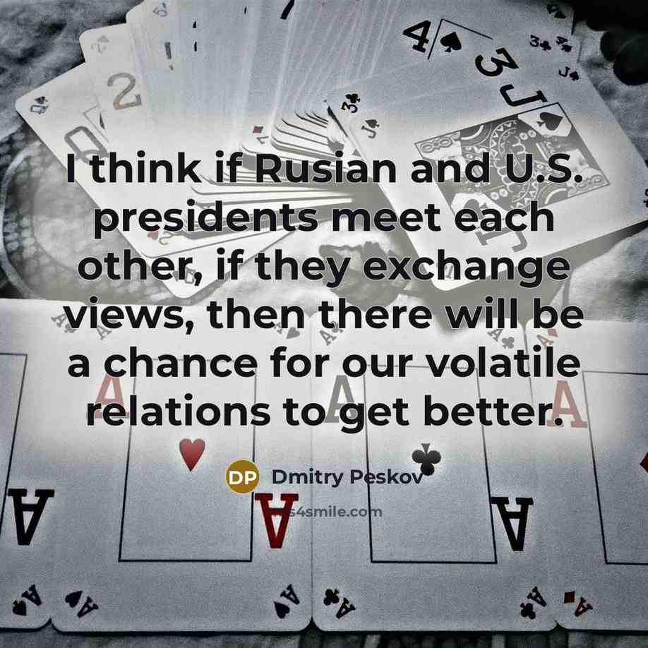 “I think if Rusian and U.S. presidents meet each other,…” quote by Dmitry Peskov