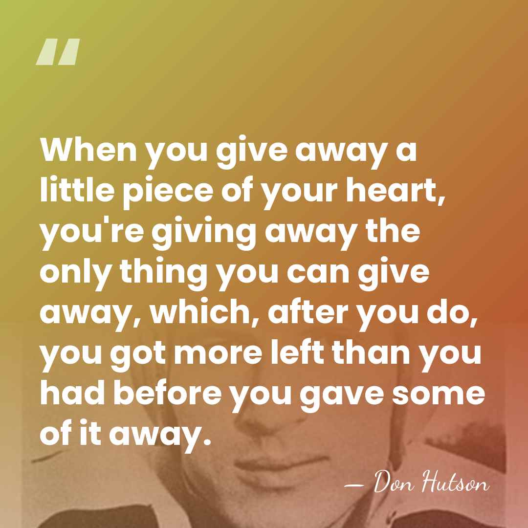 When you give away a little piece of your heart, you're giving&hellip; - Don Hutson