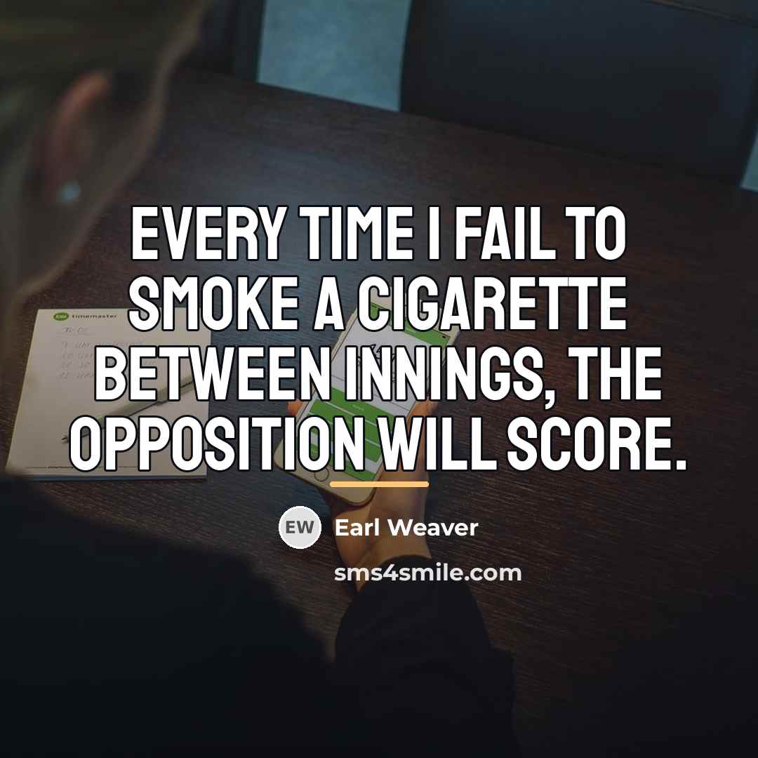 “Every time I fail to smoke a cigarette between innings,…” quote by Earl Weaver