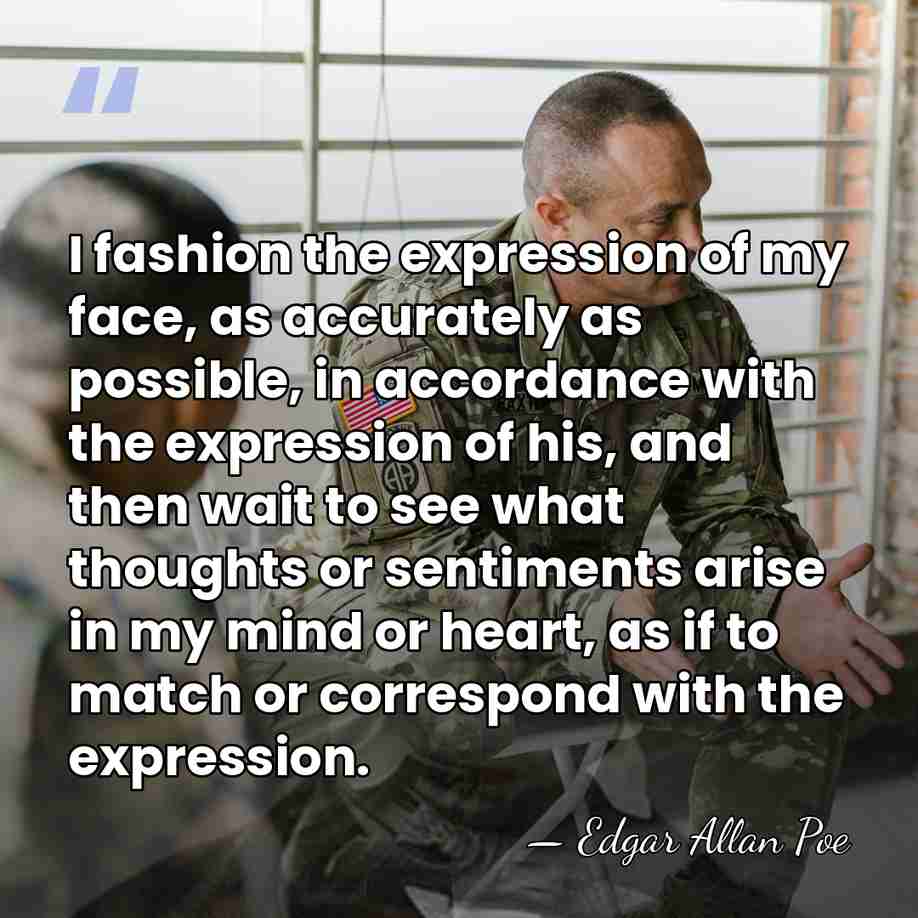 I fashion the expression of my face, as accurately as possible, in&hellip; - Edgar Allan Poe