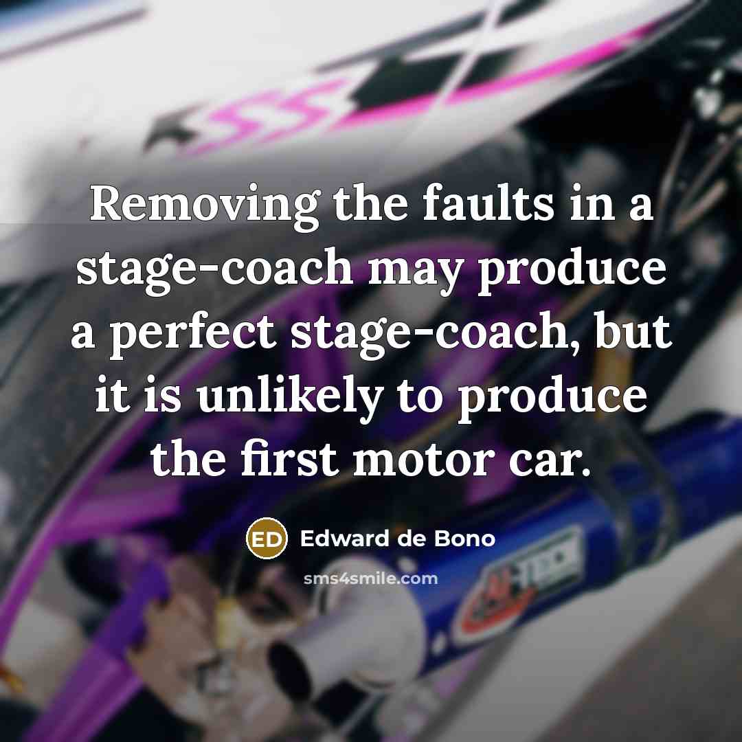 “Removing the faults in a stage-coach may produce a perfect…” quote by Edward de Bono