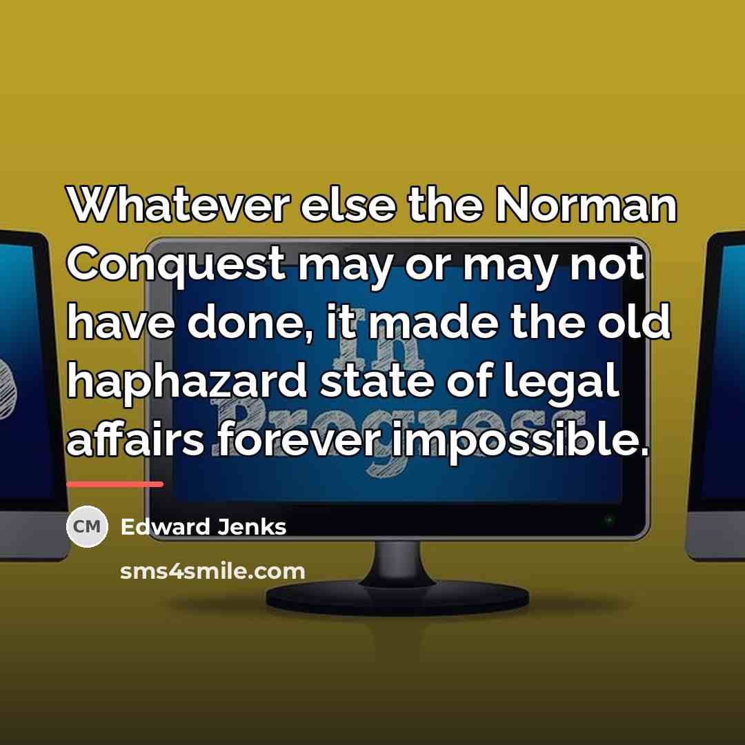 “Whatever else the Norman Conquest may or may not have…” quote by Edward Jenks
