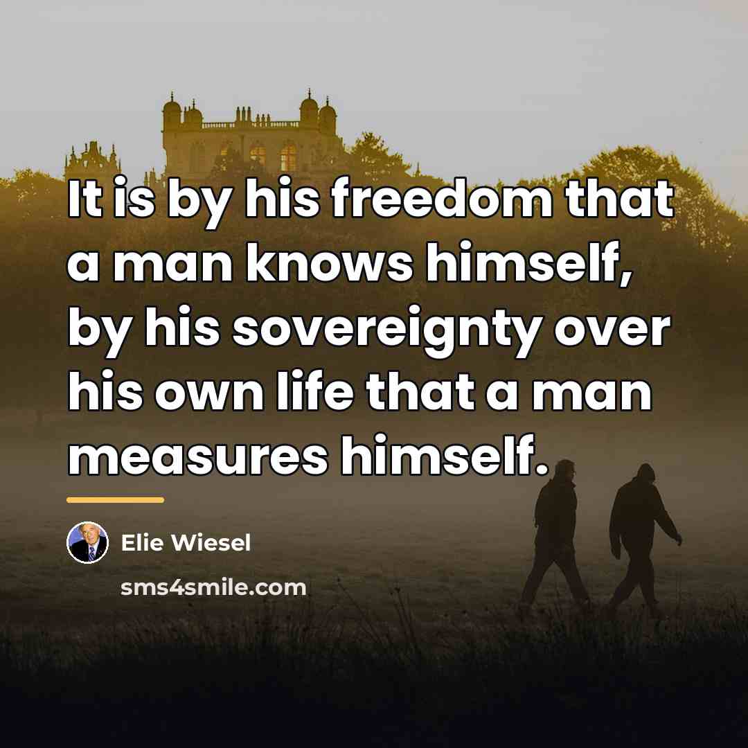 “It is by his freedom that a man knows himself,…” quote by Elie Wiesel
