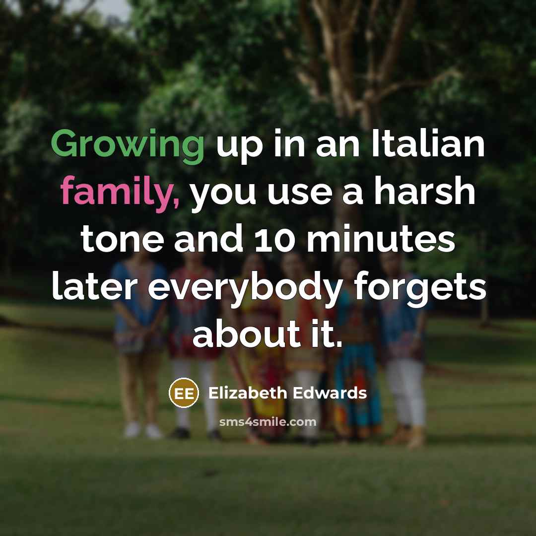 “Growing up in an Italian family, you use a harsh…” quote by Elizabeth Edwards