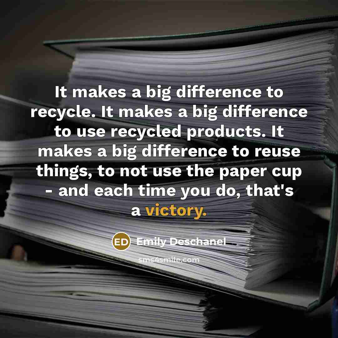 “It makes a big difference to recycle. It makes a…” quote by Emily Deschanel
