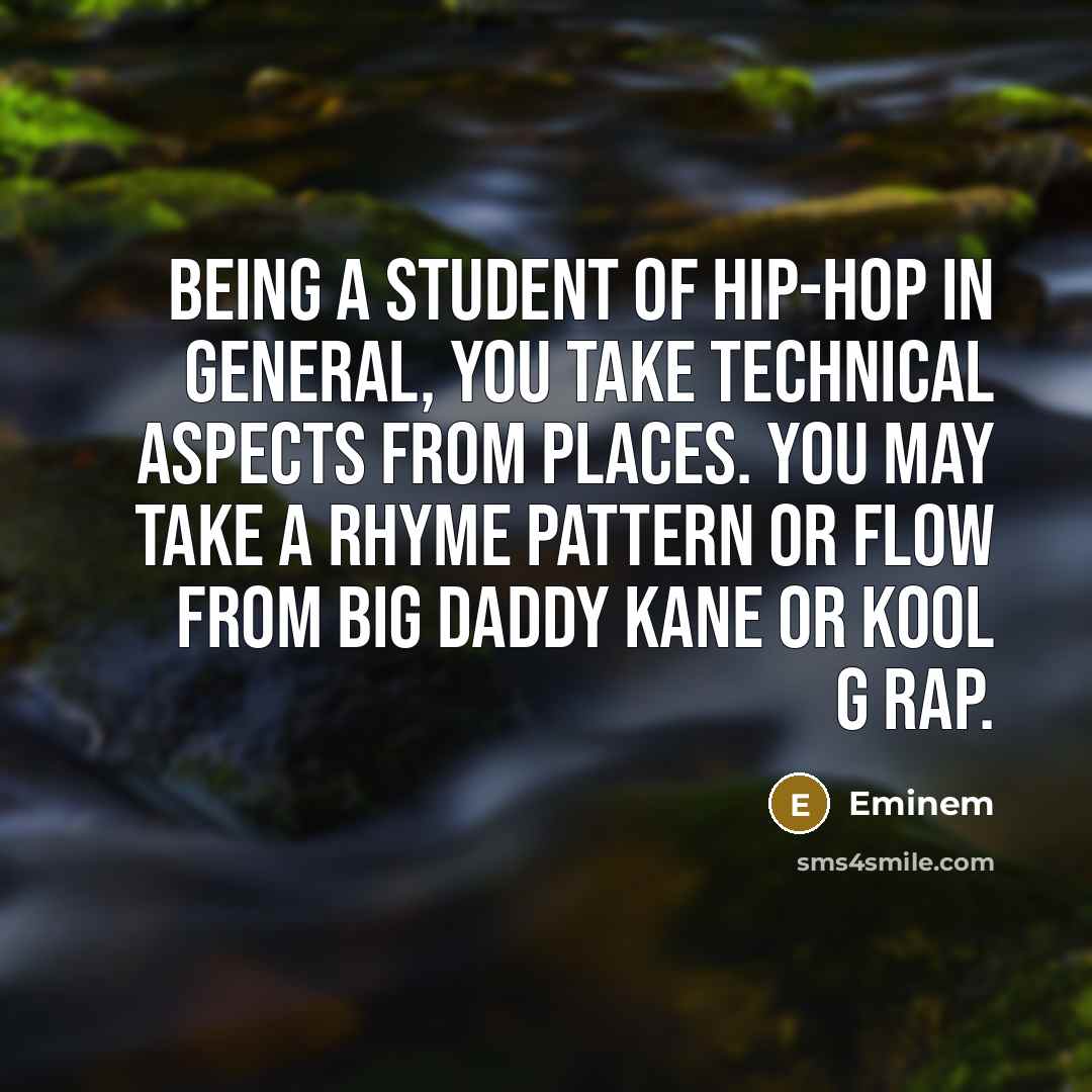 “Being a student of hip-hop in general, you take technical…” quote by Eminem