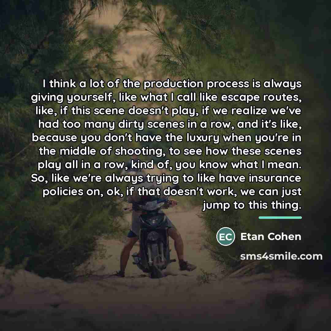 “I think a lot of the production process is always…” quote by Etan Cohen