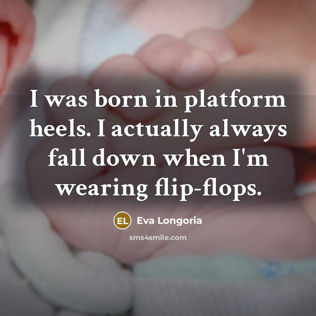 “I was born in platform heels. I actually always fall…” quote by Eva Longoria