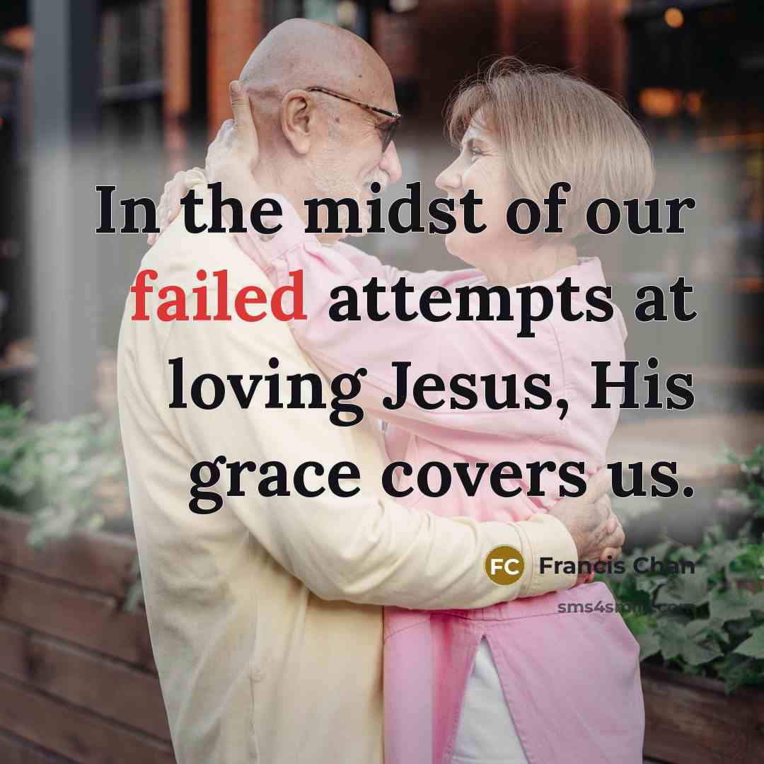 “In the midst of our failed attempts at loving Jesus,…” quote by Francis Chan