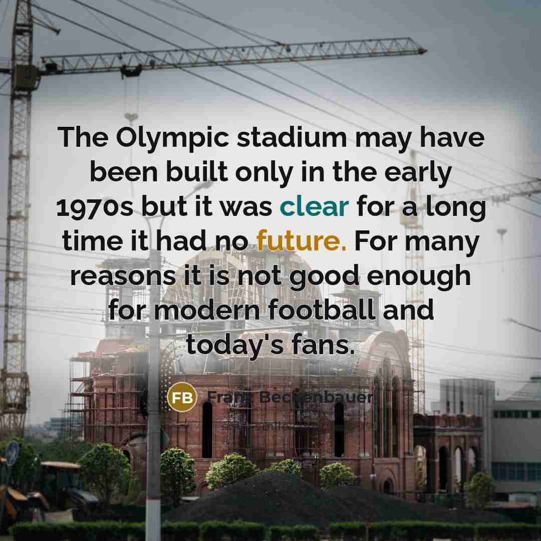 “The Olympic stadium may have been built only in the…” quote by Franz Beckenbauer