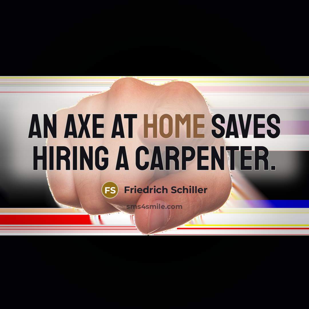 “An axe at home saves hiring a carpenter.…” quote by Friedrich Schiller