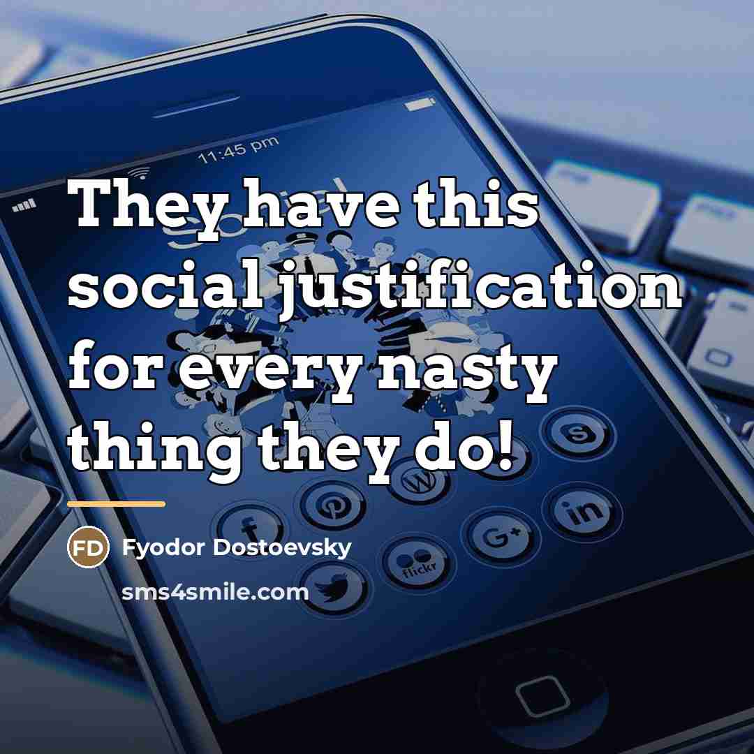 “They have this social justification for every nasty thing they…” quote by Fyodor Dostoevsky