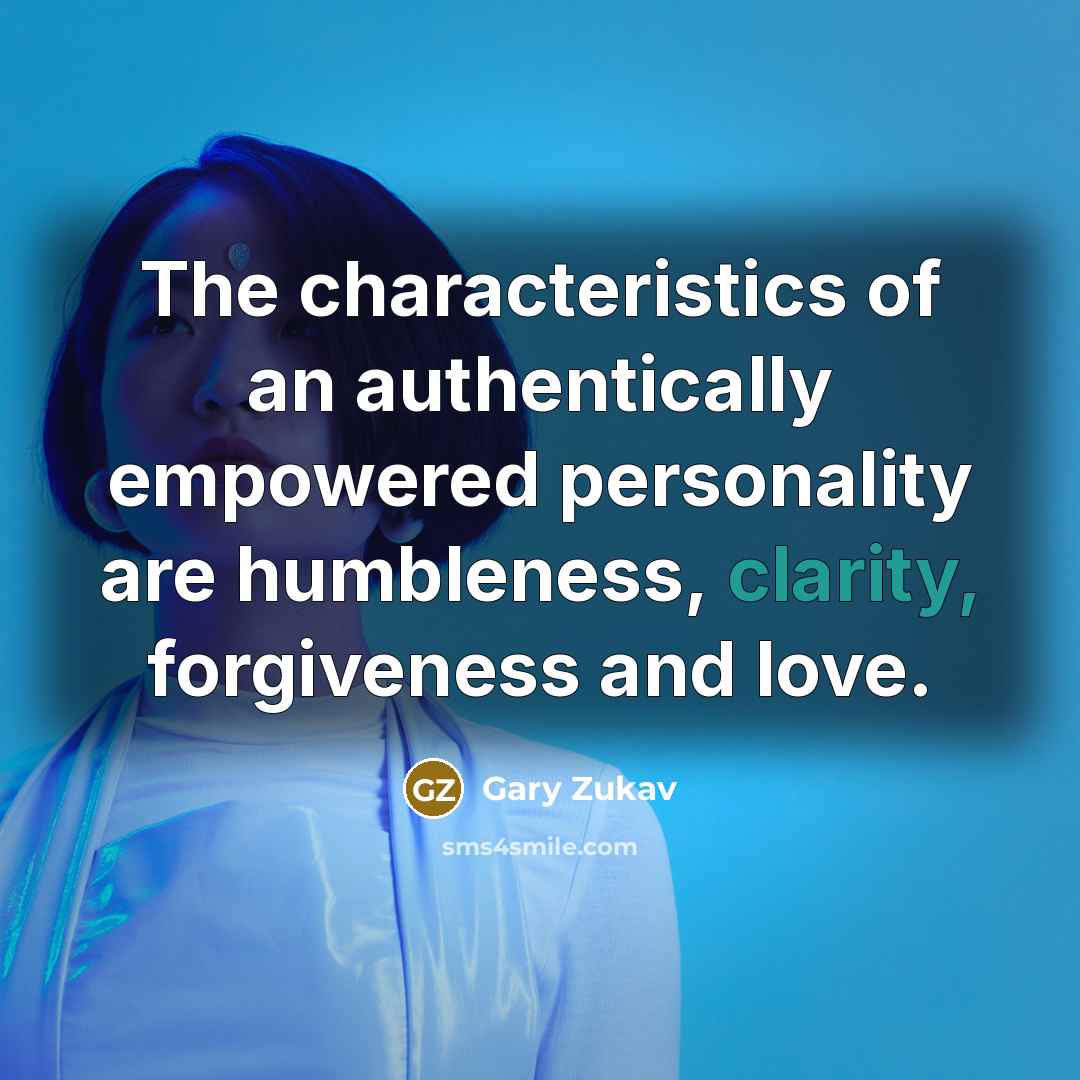 “The characteristics of an authentically empowered personality are humbleness, clarity,…” quote by Gary Zukav