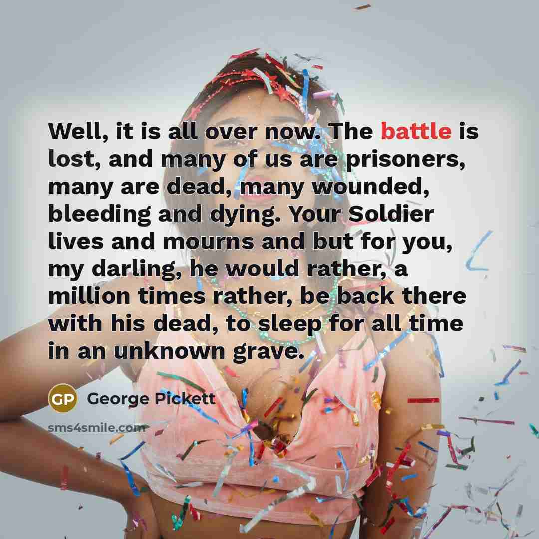 “Well, it is all over now. The battle is lost,…” quote by George Pickett
