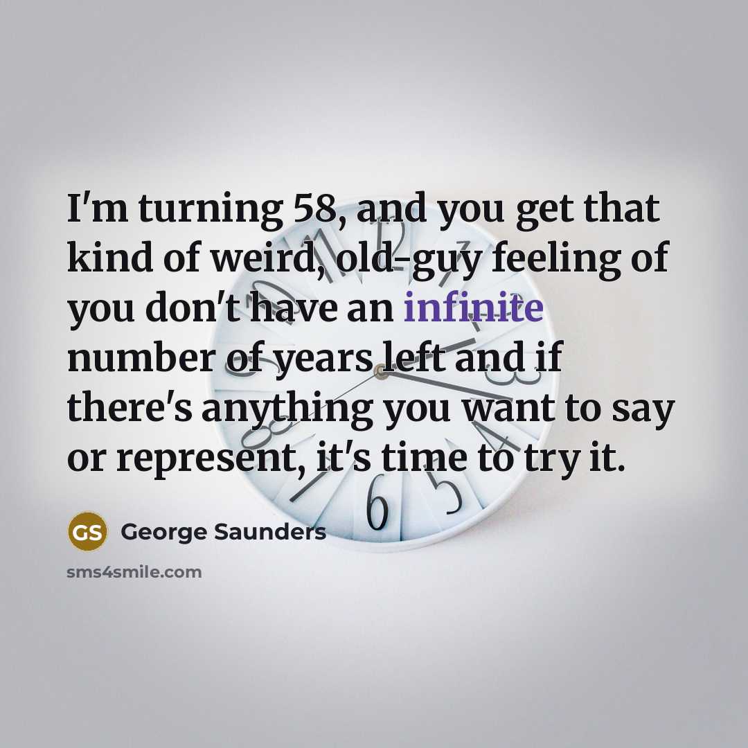 “I'm turning 58, and you get that kind of weird,…” quote by George Saunders