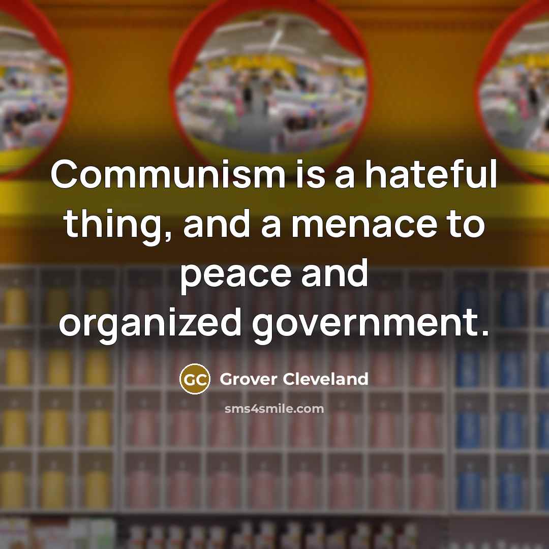 “Communism is a hateful thing, and a menace to peace…” quote by Grover Cleveland