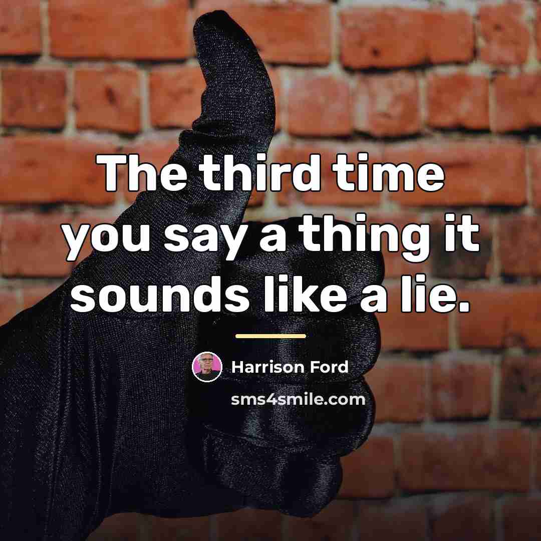 “The third time you say a thing it sounds like…” quote by Harrison Ford