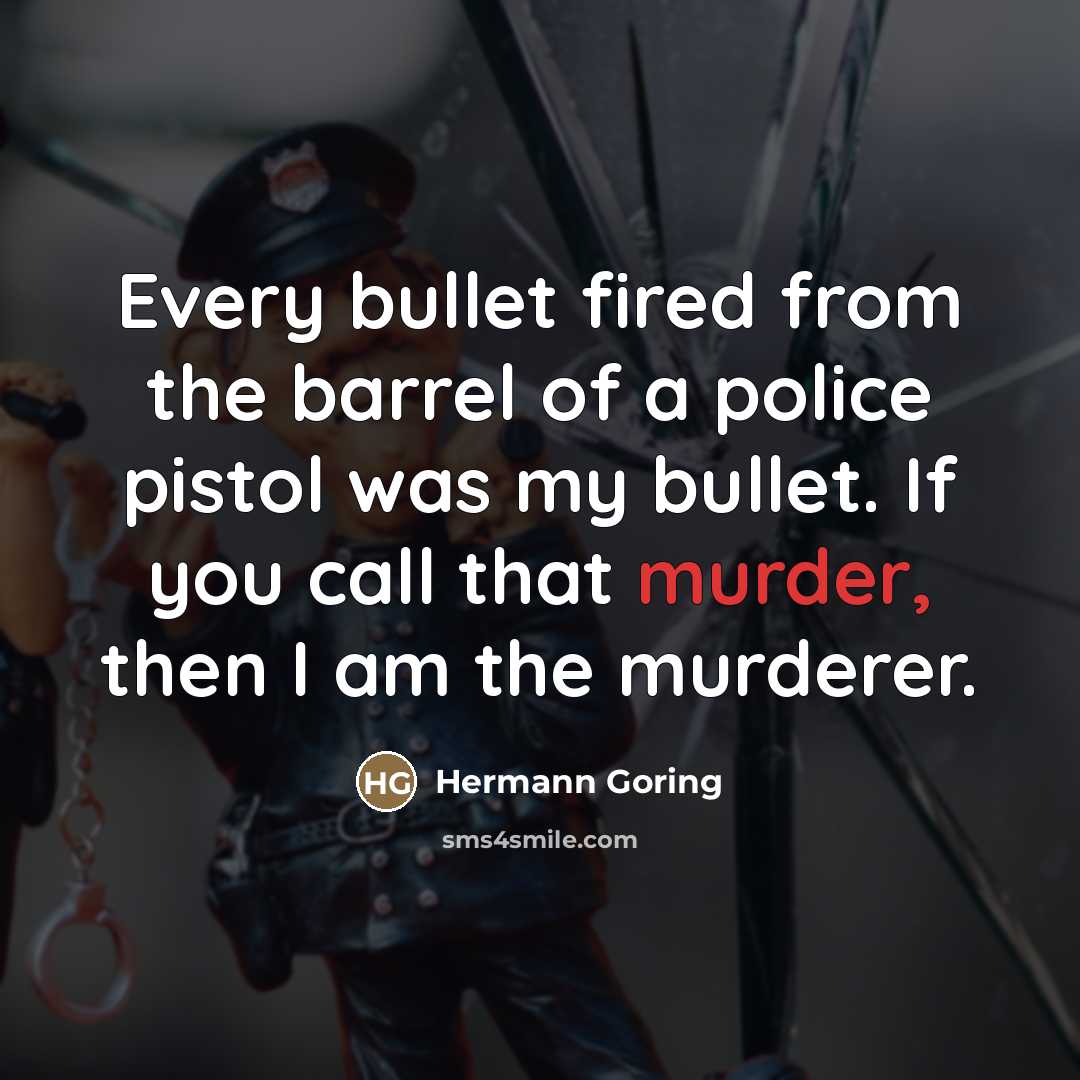 “Every bullet fired from the barrel of a police pistol…” quote by Hermann Goring