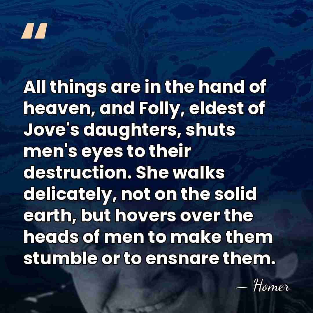 All things are in the hand of heaven, and Folly, eldest of&hellip; - Homer