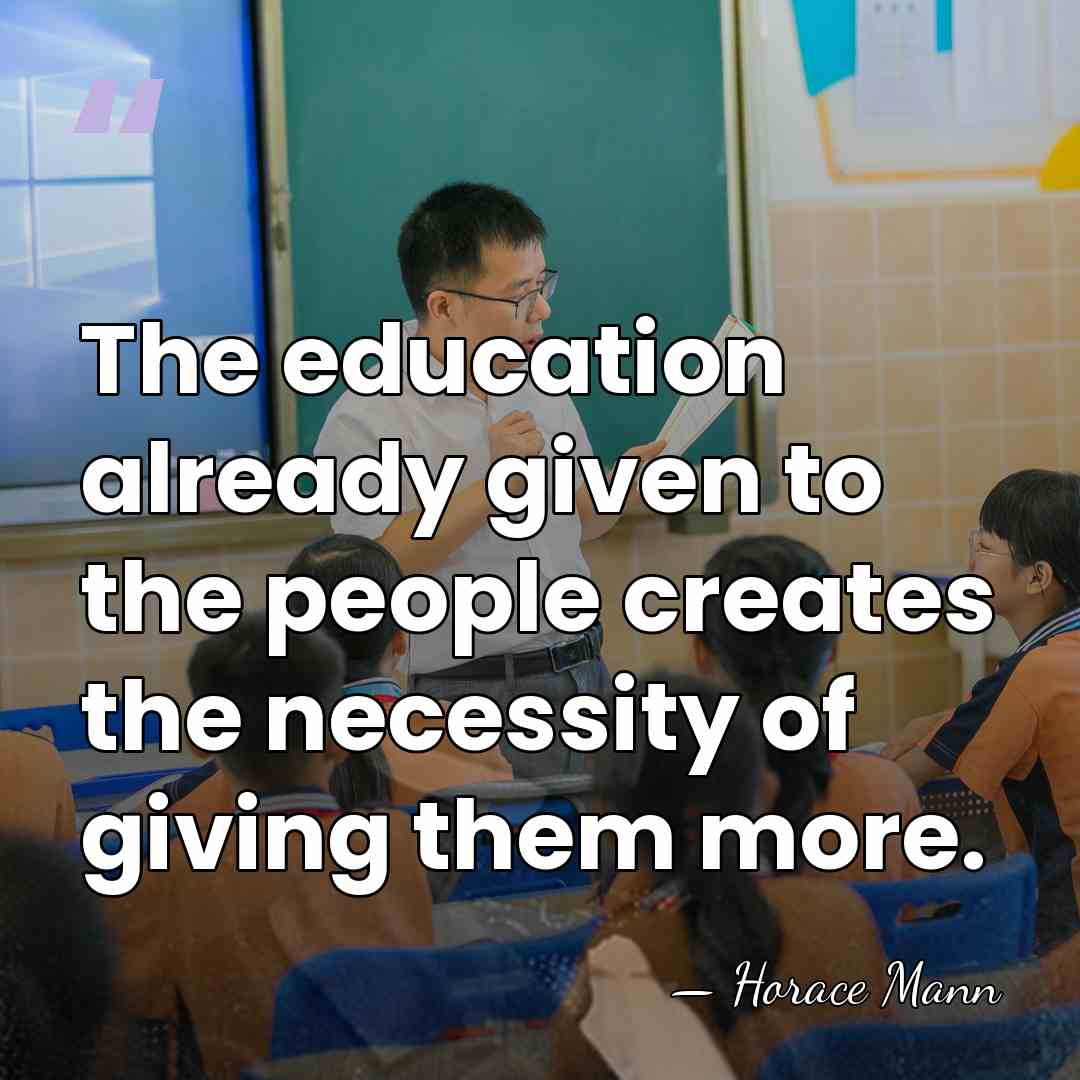 The education already given to the people creates the necessity of giving&hellip; - Horace Mann