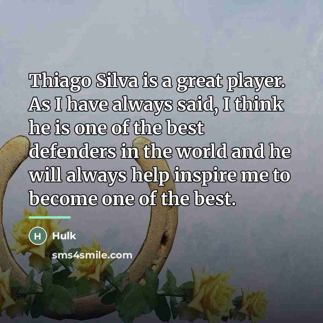 “Thiago Silva is a great player. As I have always…” quote by Hulk