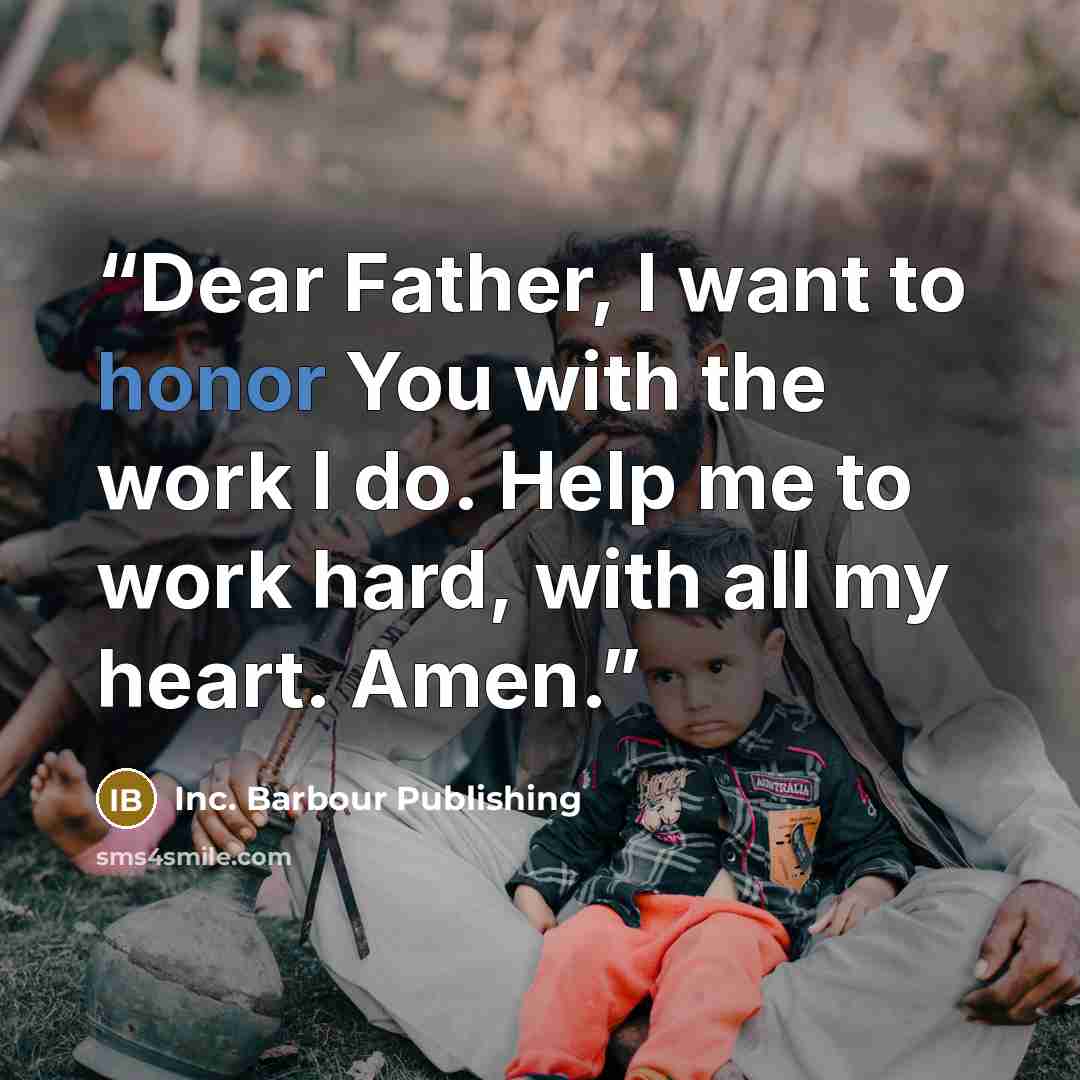 “Dear Father, I want to honor You with the work I do. Help me to work hard, with all my heart. Amen.” quote by Inc. Barbour Publishing