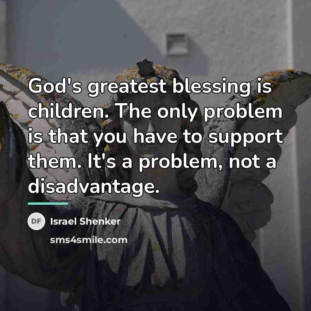 “God's greatest blessing is children. The only problem is that…” quote by Israel Shenker
