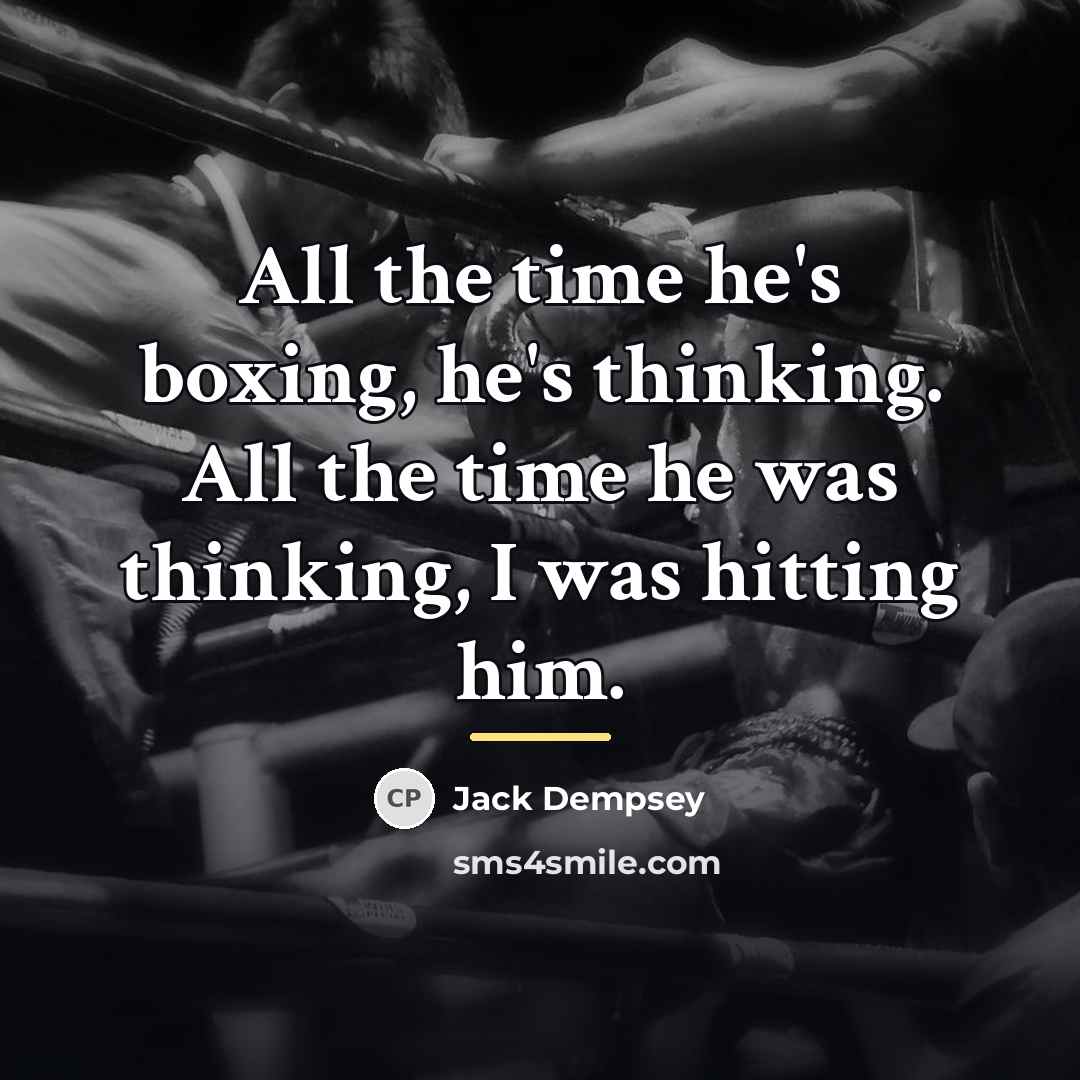 “All the time he's boxing, he's thinking. All the time…” quote by Jack Dempsey