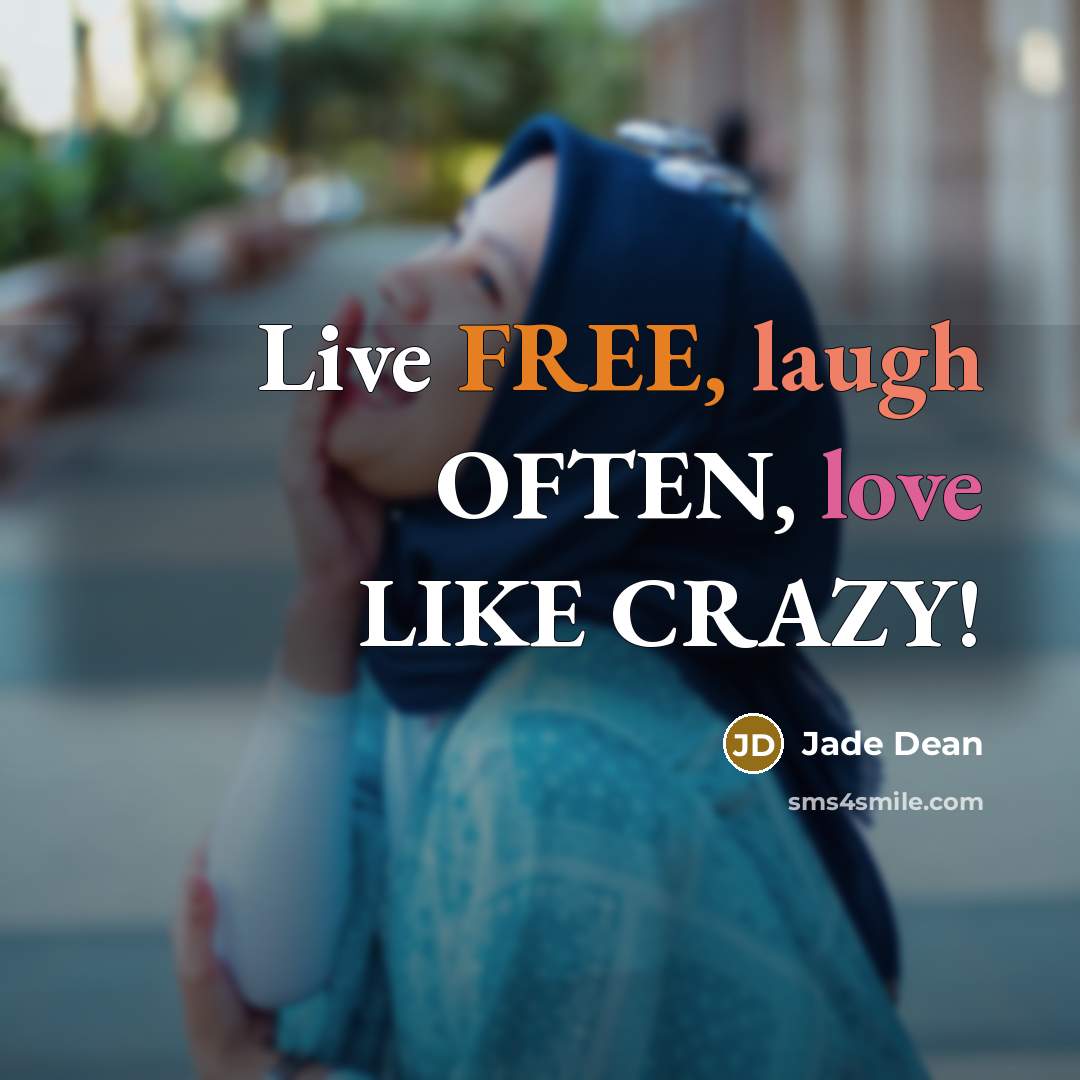 “Live FREE, laugh OFTEN, love LIKE CRAZY!…” quote by Jade Dean