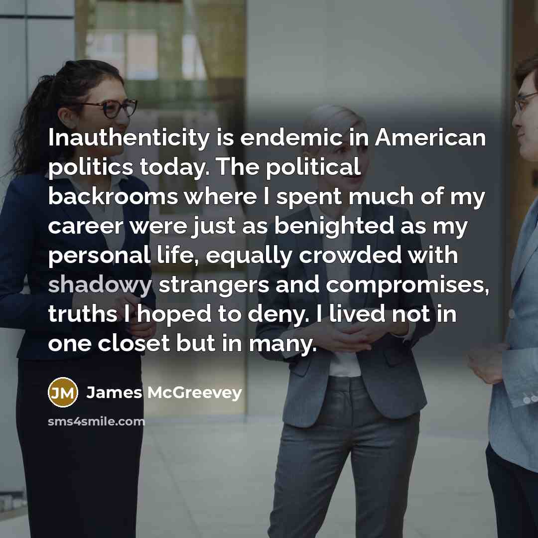 “Inauthenticity is endemic in American politics today. The political backrooms…” quote by James McGreevey