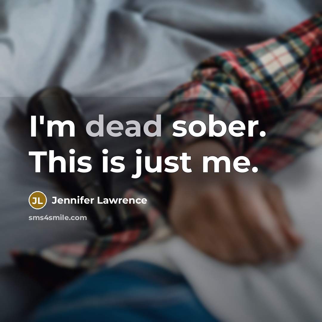 “I'm dead sober. This is just me.…” quote by Jennifer Lawrence