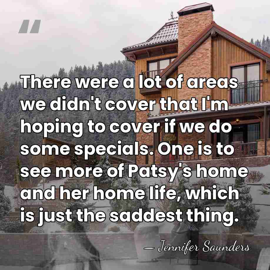 There were a lot of areas we didn't cover that I'm hoping&hellip; - Jennifer Saunders