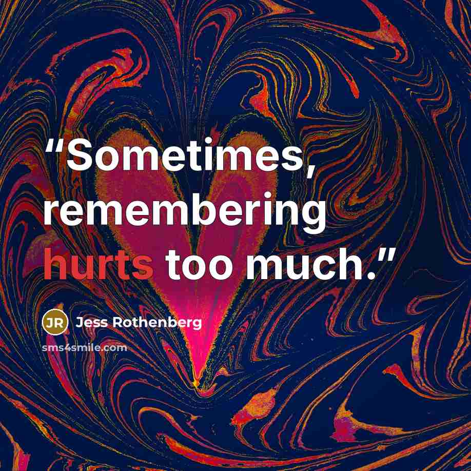 “Sometimes, remembering hurts too much.” quote by Jess Rothenberg