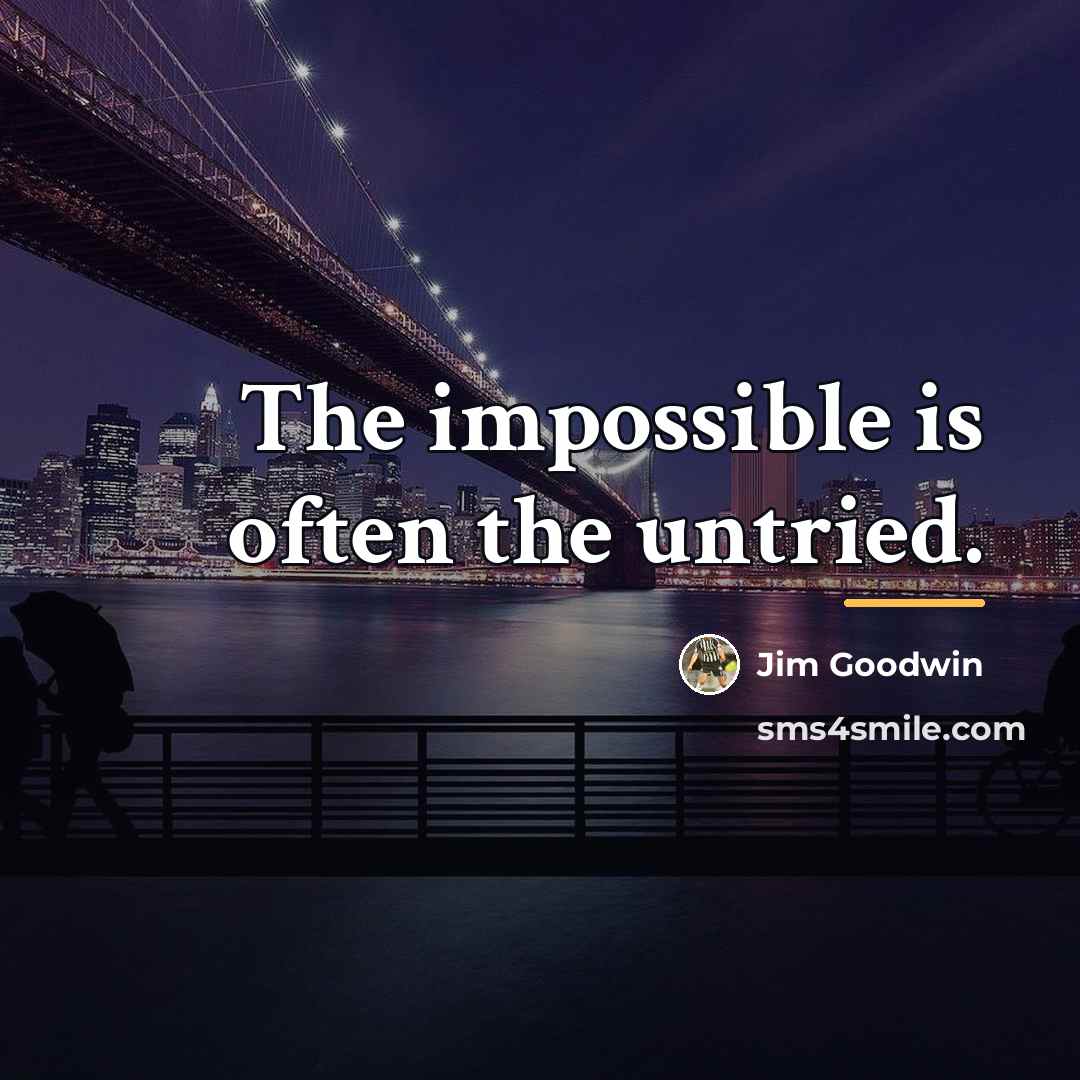“The impossible is often the untried.…” quote by Jim Goodwin