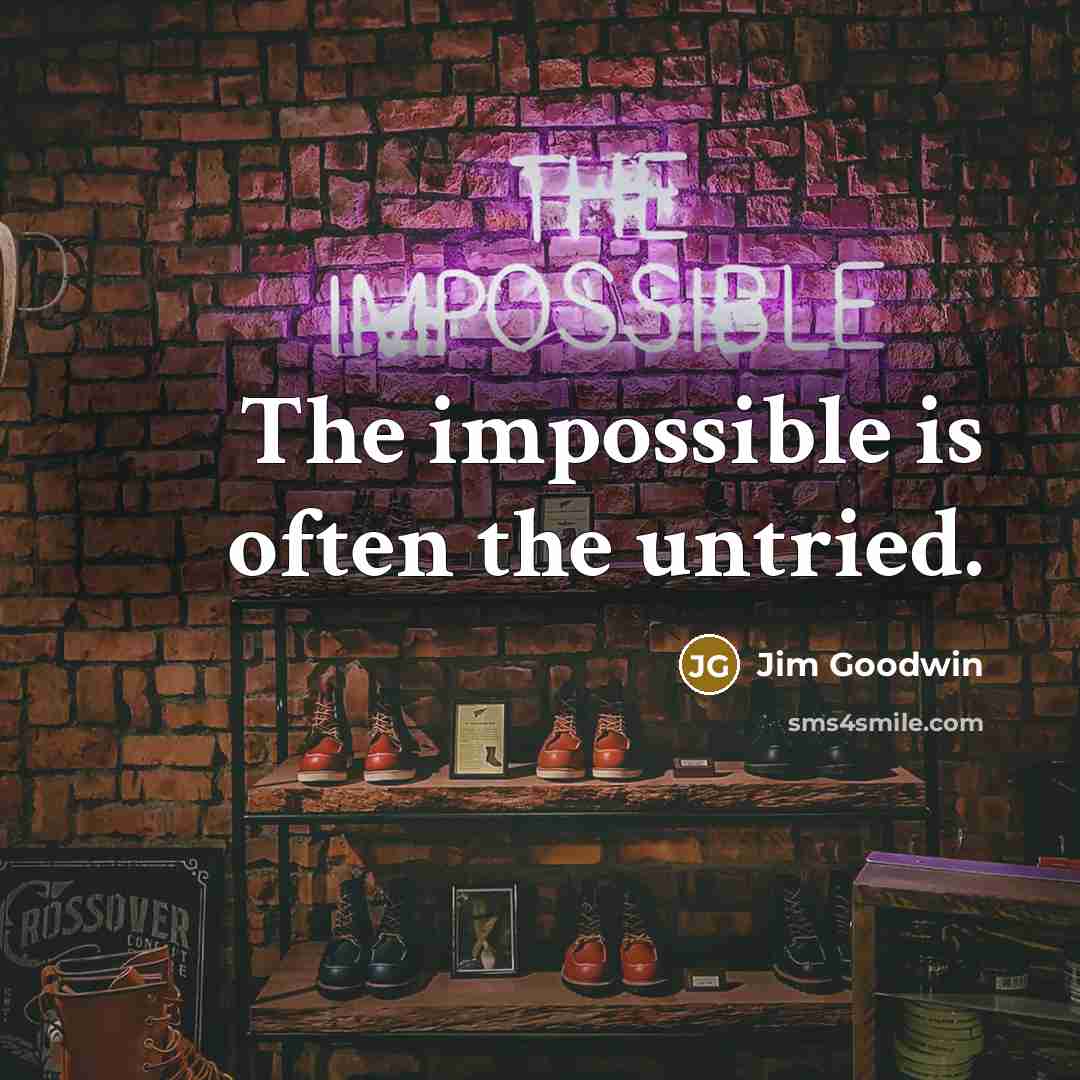 “The impossible is often the untried.” quote by Jim Goodwin