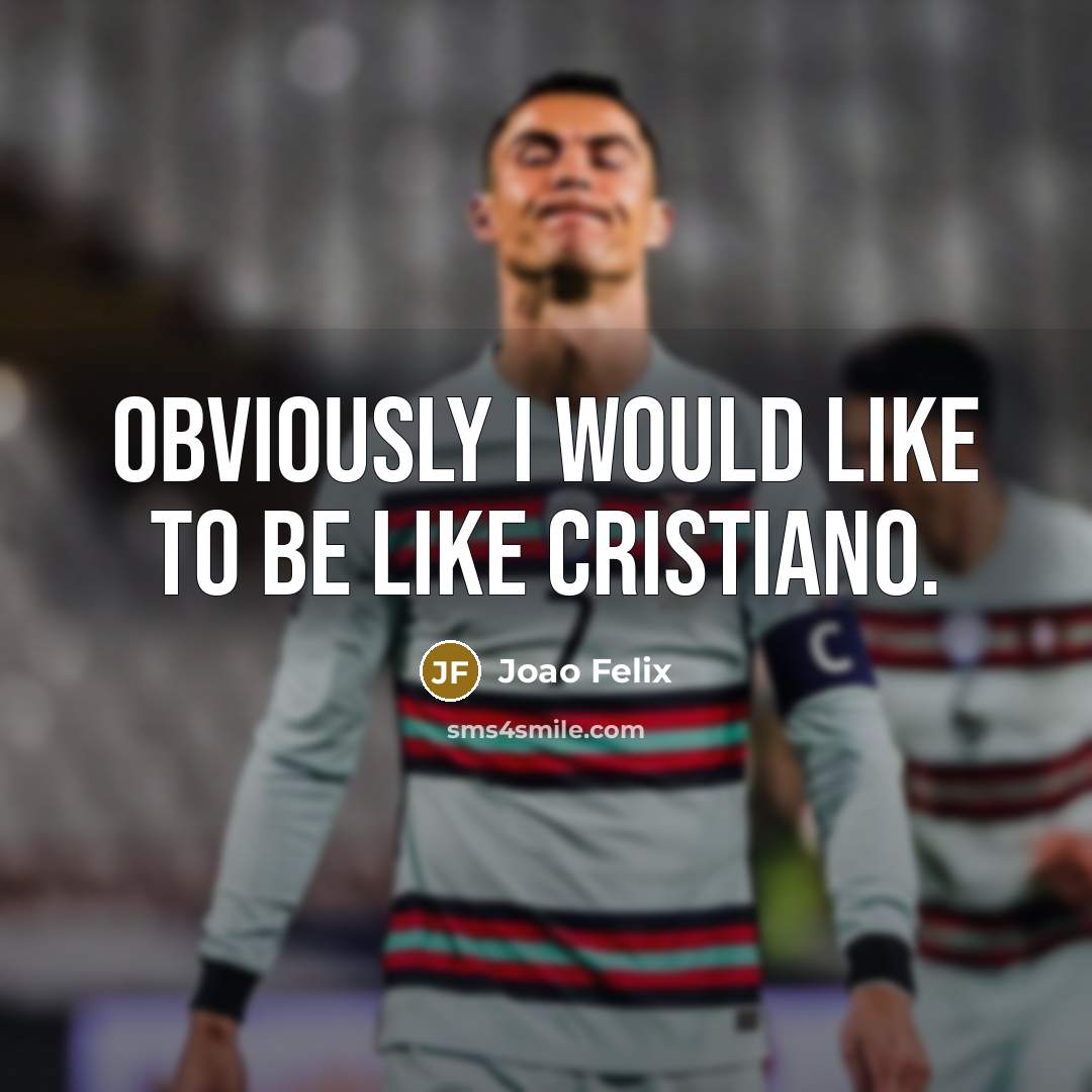 “Obviously I would like to be like Cristiano.…” quote by Joao Felix