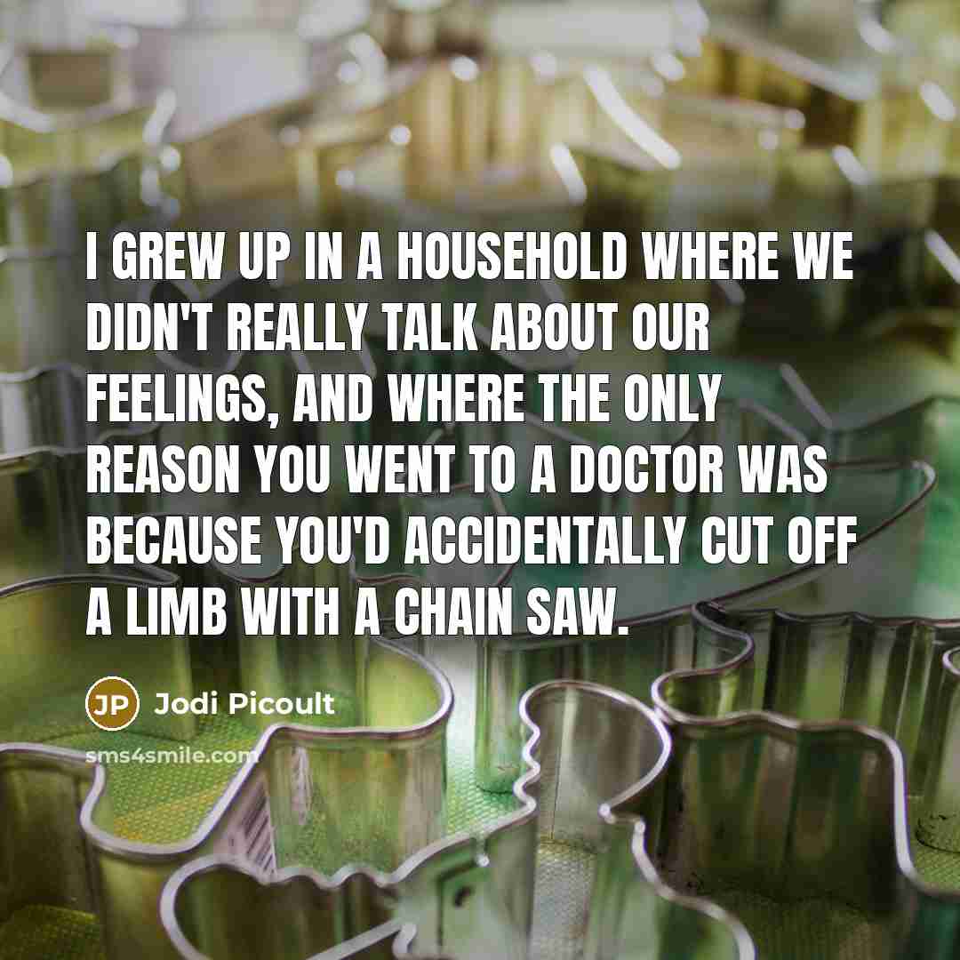 “I grew up in a household where we didn't really…” quote by Jodi Picoult
