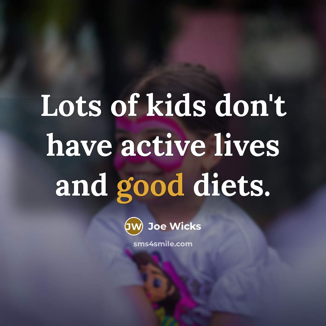 “Lots of kids don't have active lives and good diets.…” quote by Joe Wicks