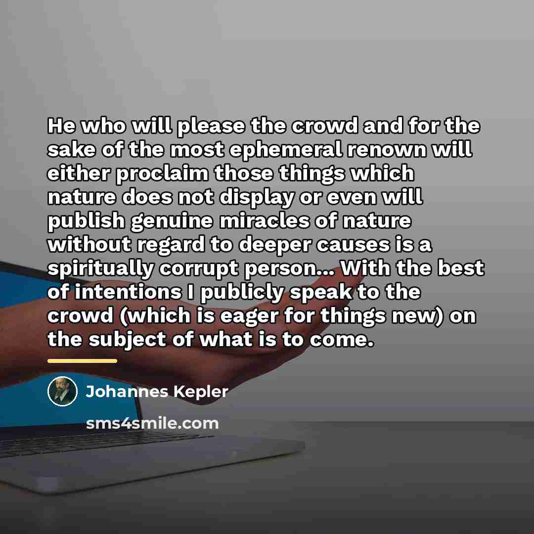 “He who will please the crowd and for the sake…” quote by Johannes Kepler