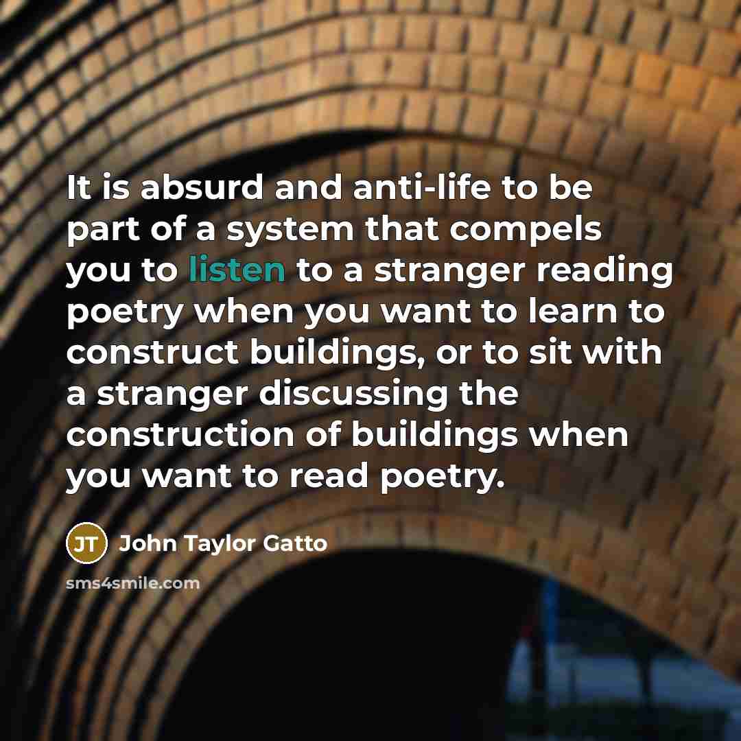 “It is absurd and anti-life to be part of a…” quote by John Taylor Gatto