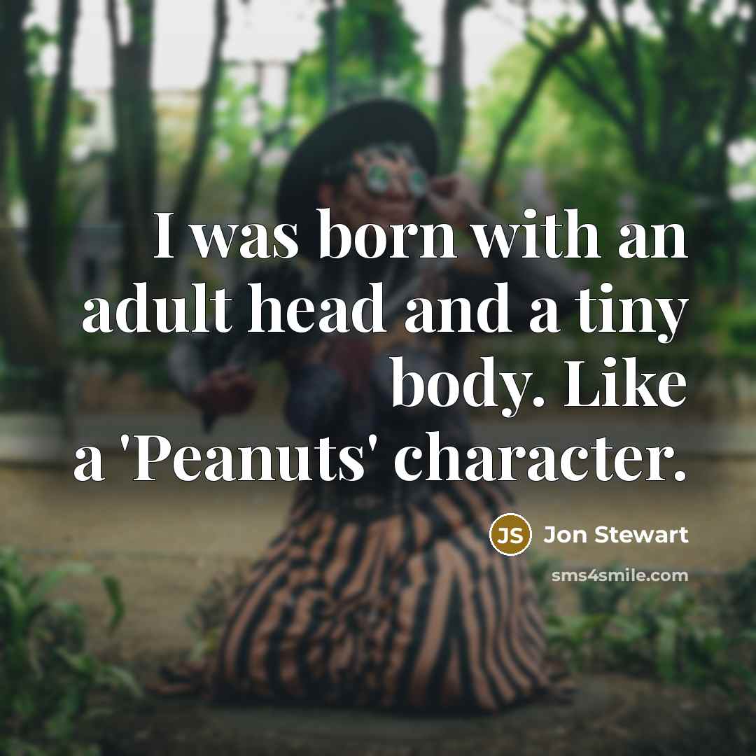 “I was born with an adult head and a tiny…” quote by Jon Stewart