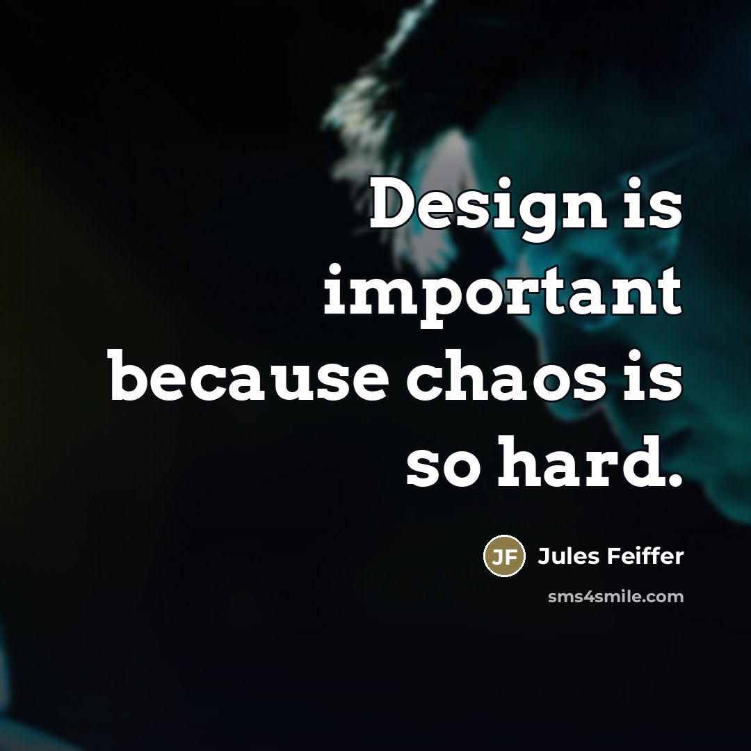 “Design is important because chaos is so hard.…” quote by Jules Feiffer