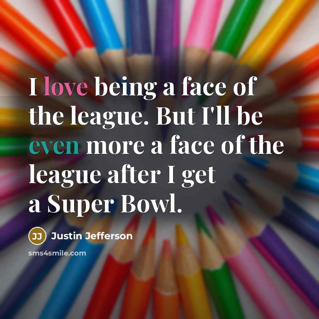 “I love being a face of the league. But I'll…” quote by Justin Jefferson