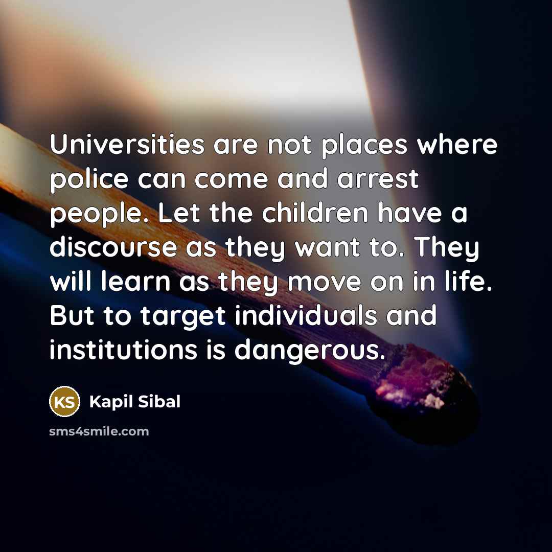 “Universities are not places where police can come and arrest…” quote by Kapil Sibal